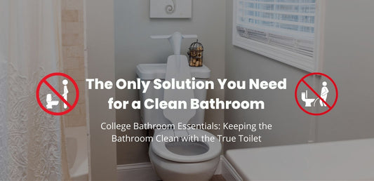 College Bathroom Essentials: Keeping the Bathroom Clean with the True Toilet - True Toilet